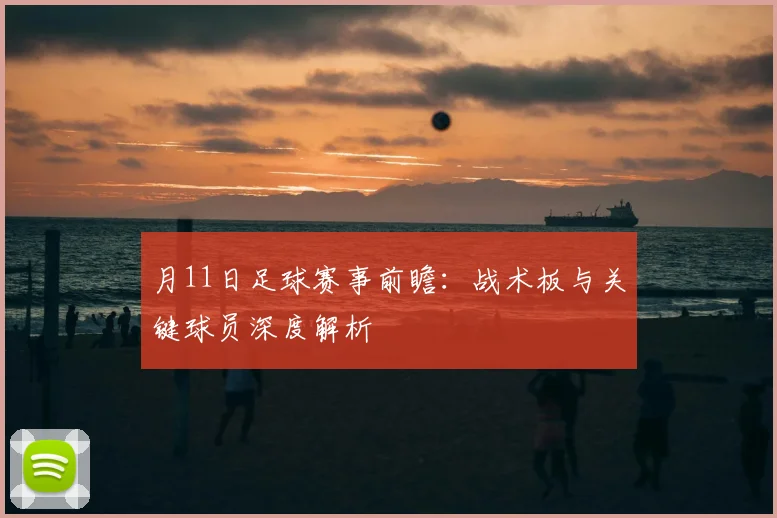 月11日足球赛事前瞻:战术板与关键球员深度解析